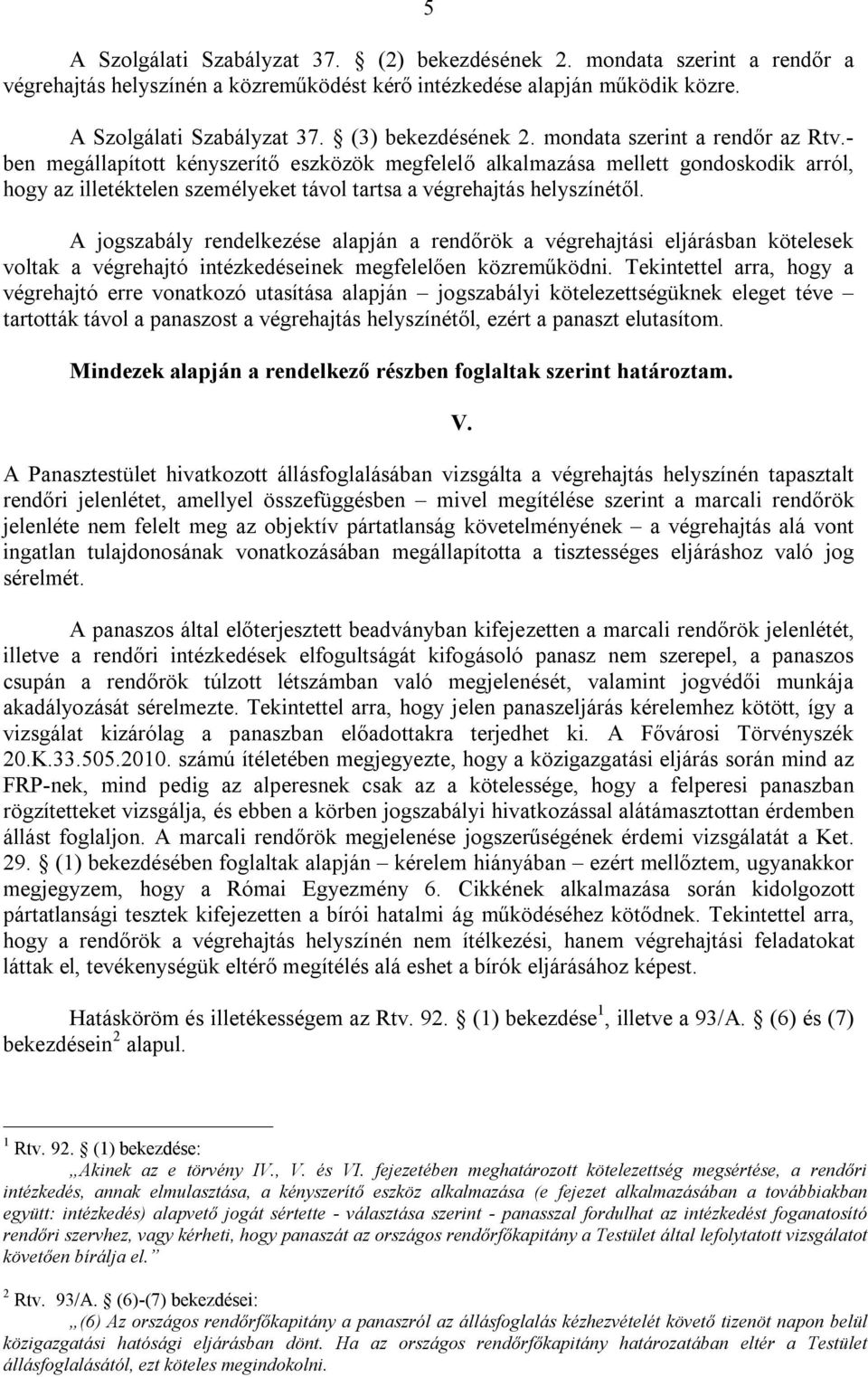 A jogszabály rendelkezése alapján a rendőrök a végrehajtási eljárásban kötelesek voltak a végrehajtó intézkedéseinek megfelelően közreműködni.