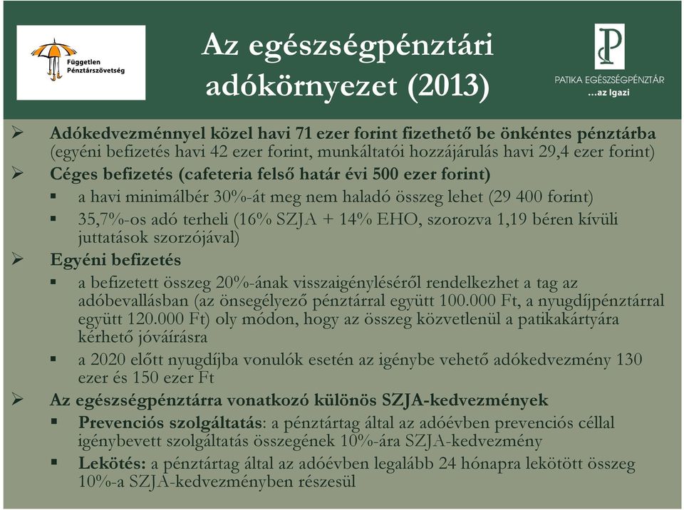 befizetés Az egészségpénztári adókörnyezet (2013) a befizetett összeg 20%-ának visszaigényléséről rendelkezhet a tag az adóbevallásban (az önsegélyező pénztárral együtt 100.