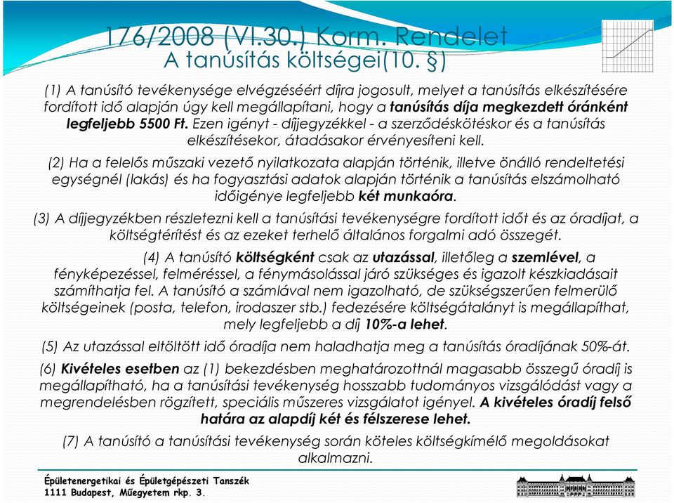 Ezen igényt - díjjegyzékkel - a szerzıdéskötéskor és a tanúsítás elkészítésekor, átadásakor érvényesíteni kell.