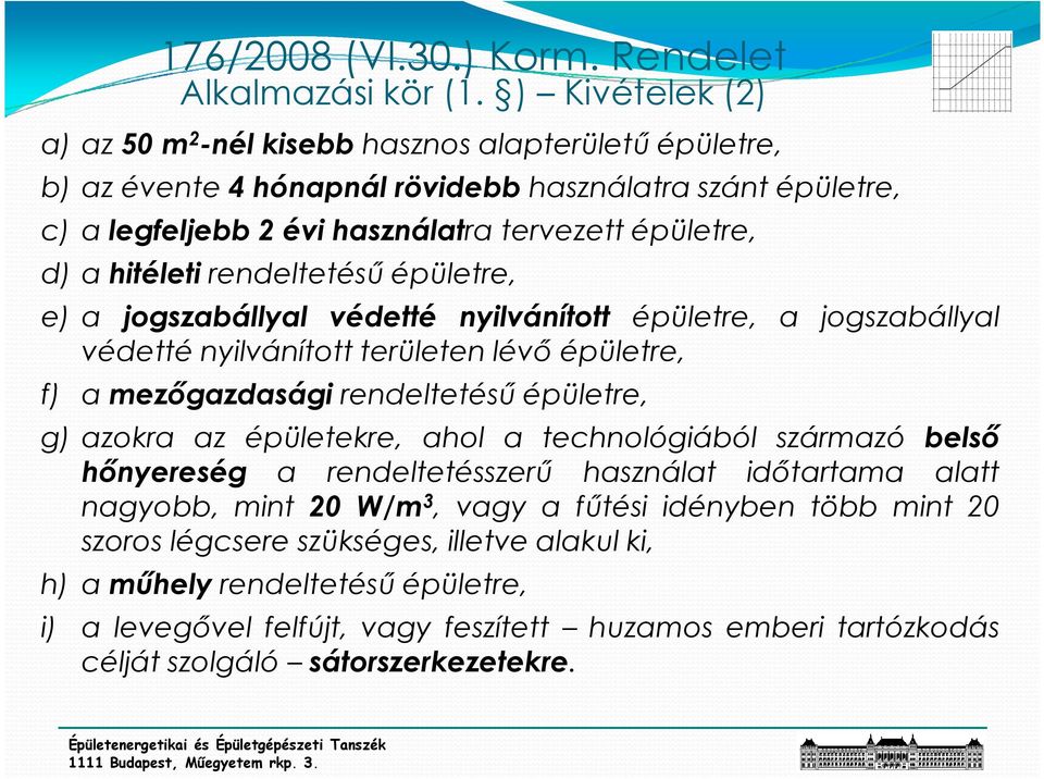 a hitéleti rendeltetéső épületre, e) a jogszabállyal védetté nyilvánított épületre, a jogszabállyal védetté nyilvánított területen lévı épületre, f) a mezıgazdasági rendeltetéső épületre,