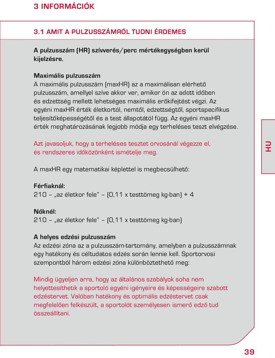 végzi. Az egyéni maxhr érték életkortól, nemtől, edzettségtől, sportspecifikus teljesítőképességétől és a test állapotától függ.