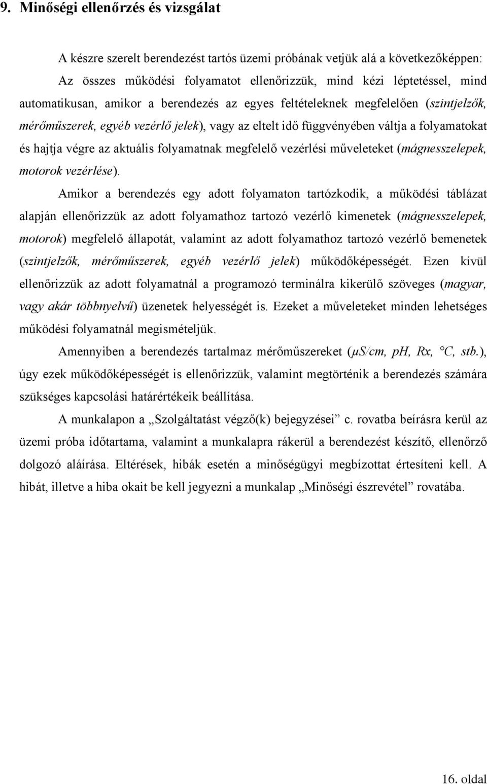 aktuális folyamatnak megfelelő vezérlési műveleteket (mágnesszelepek, motorok vezérlése).