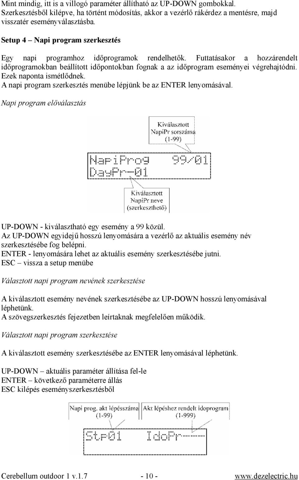 Ezek naponta ismétlődnek. A napi program szerkesztés menübe lépjünk be az ENTER lenyomásával. Napi program előválasztás UP-DOWN - kiválasztható egy esemény a 99 közül.