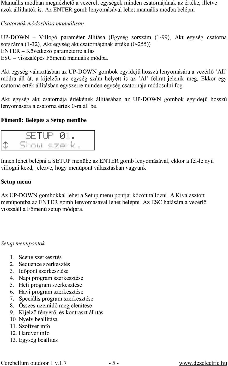 csatornájának értéke (0-255)) ENTER Következő paraméterre állás ESC visszalépés Főmenü manuális módba.