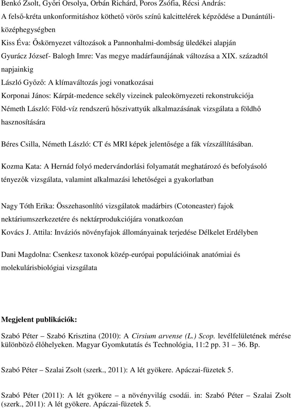 századtól napjainkig László Győző: A klímaváltozás jogi vonatkozásai Korponai János: Kárpát-medence sekély vizeinek paleokörnyezeti rekonstrukciója Németh László: Föld-víz rendszerű hőszivattyúk