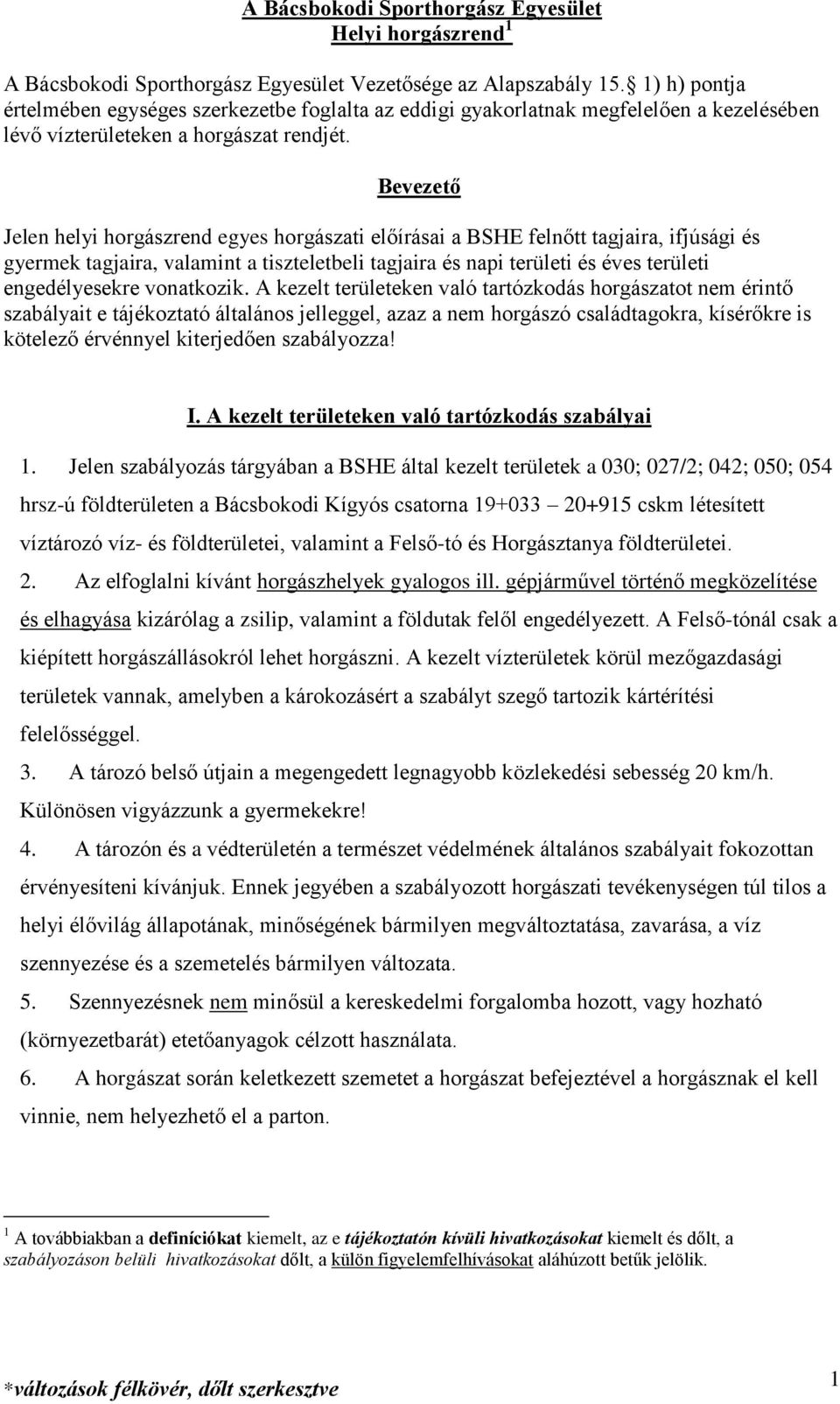 Bevezető Jelen helyi horgászrend egyes horgászati előírásai a BSHE felnőtt tagjaira, ifjúsági és gyermek tagjaira, valamint a tiszteletbeli tagjaira és napi területi és éves területi engedélyesekre