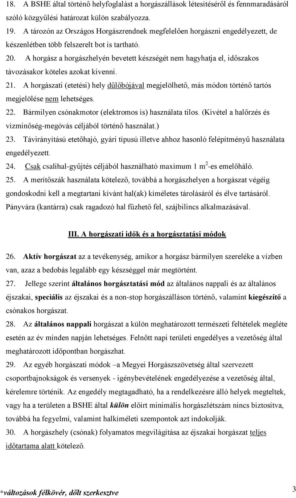 A horgász a horgászhelyén bevetett készségét nem hagyhatja el, időszakos távozásakor köteles azokat kivenni. 21.