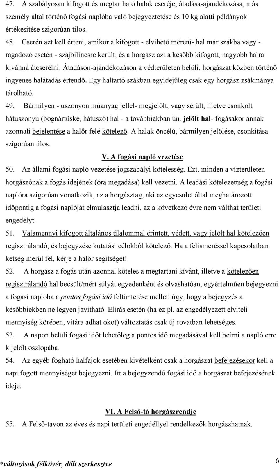 Átadáson-ajándékozáson a védterületen belüli, horgászat közben történő ingyenes halátadás értendő. Egy haltartó szákban egyidejűleg csak egy horgász zsákmánya tárolható. 49.