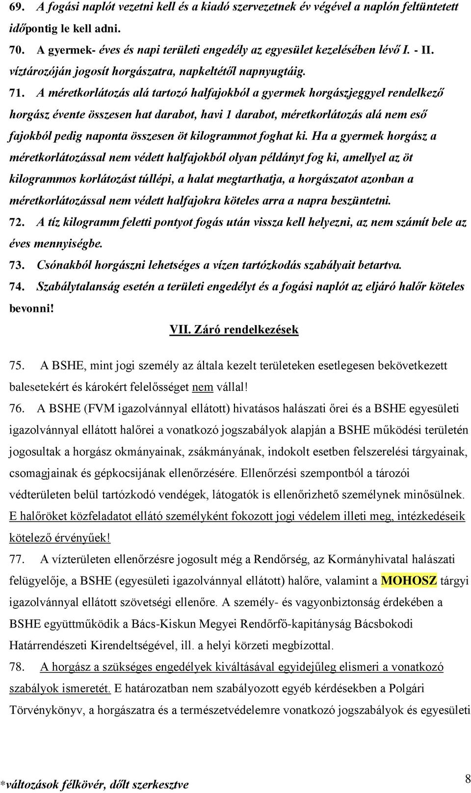 A méretkorlátozás alá tartozó halfajokból a gyermek horgászjeggyel rendelkező horgász évente összesen hat darabot, havi 1 darabot, méretkorlátozás alá nem eső fajokból pedig naponta összesen öt