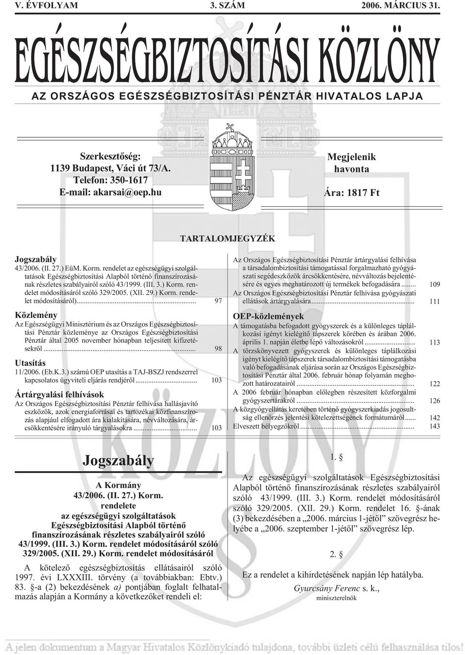 rendelet az egészségügyi szolgáltatások Egészségbiztosítási Alapból történõ finanszírozásának részletes szabályairól szóló 43/1999. (III. 3.) Korm. rendelet módosításáról szóló 329/2005. (XII. 29.