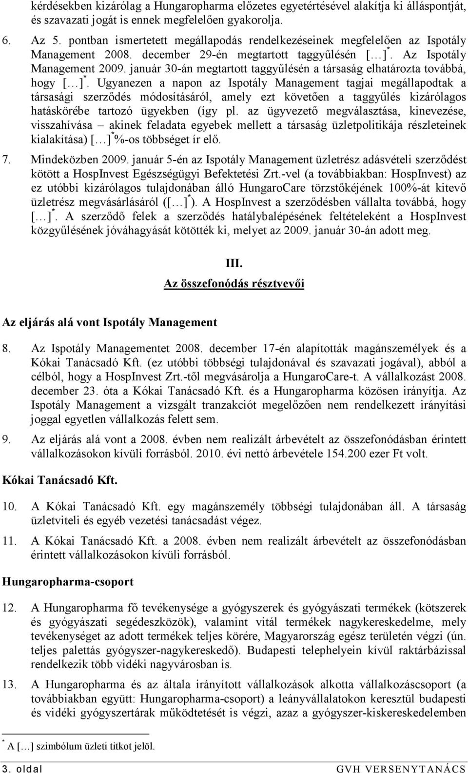 január 30-án megtartott taggyőlésén a társaság elhatározta továbbá, hogy [ ] *.