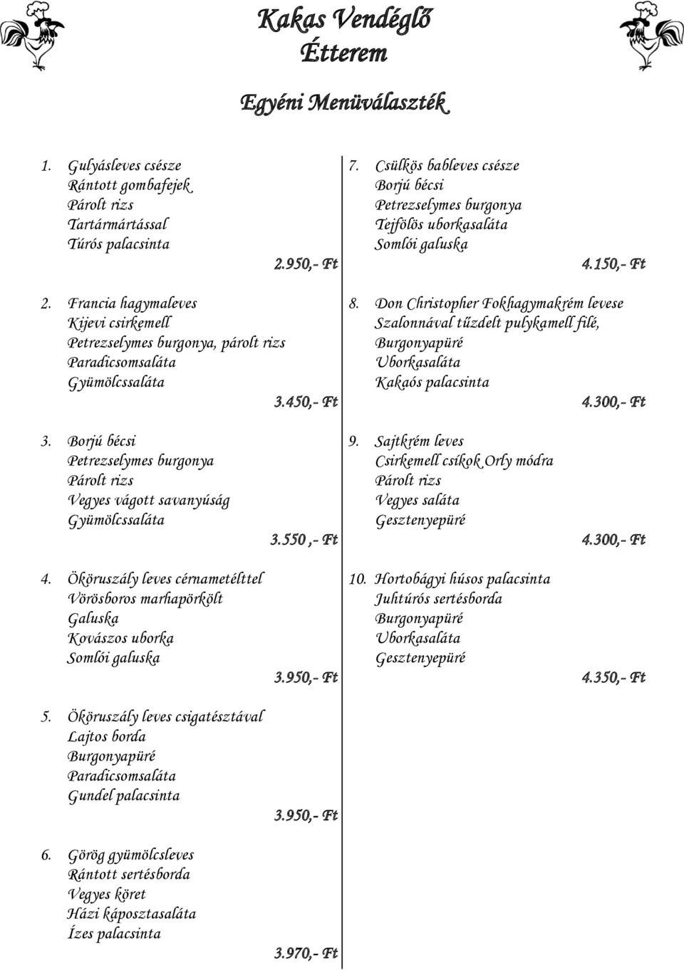 Borjú bécsi Vegyes vágott savanyúság 3.550,- Ft 9. Sajtkrém leves Csirkemell csíkok Orly módra Gesztenyepüré 4.300,- Ft 4.