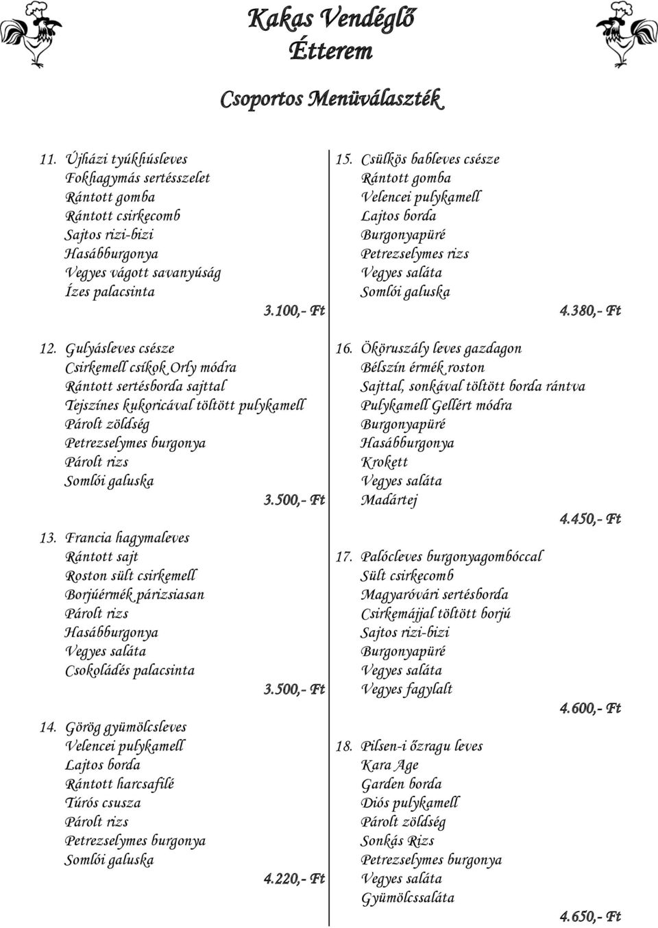 Gulyásleves csésze Csirkemell csíkok Orly módra Rántott sertésborda sajttal Tejszínes kukoricával töltött pulykamell Párolt zöldség 3.500,- Ft 13.