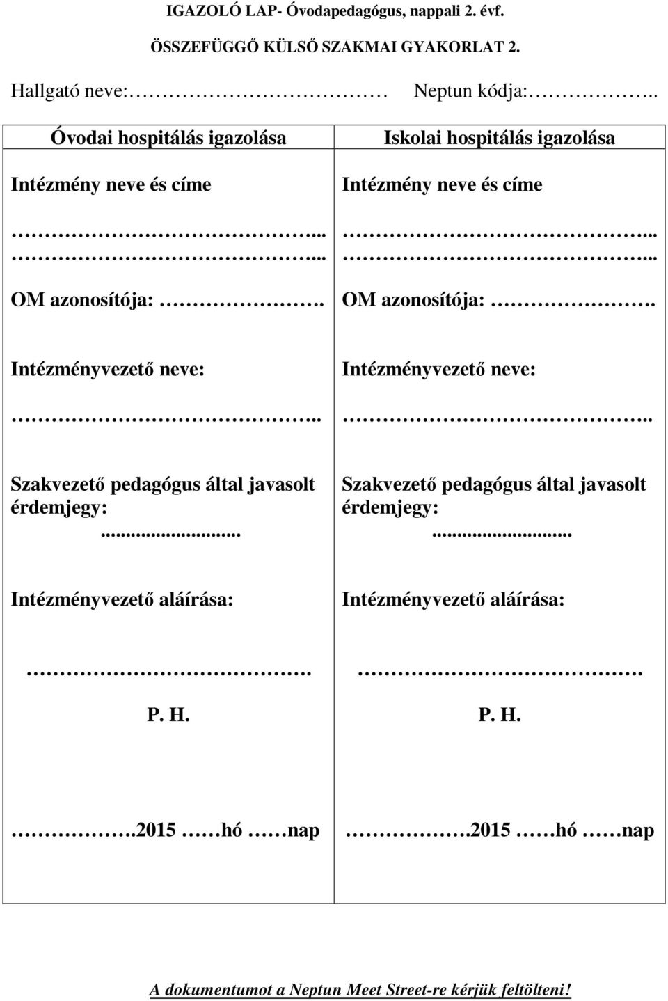 ..... OM azonosítója:. Intézményvezető neve:.. Intézményvezető neve:.. Szakvezető pedagógus által javasolt érdemjegy:.