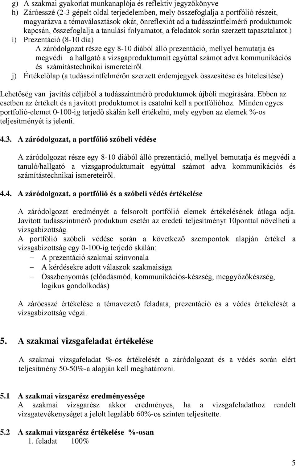 ) i) Prezentáció (8-10 dia) A záródolgozat része egy 8-10 diából álló prezentáció, mellyel bemutatja és megvédi a hallgató a vizsgaproduktumait egyúttal számot adva kommunikációs és számítástechnikai