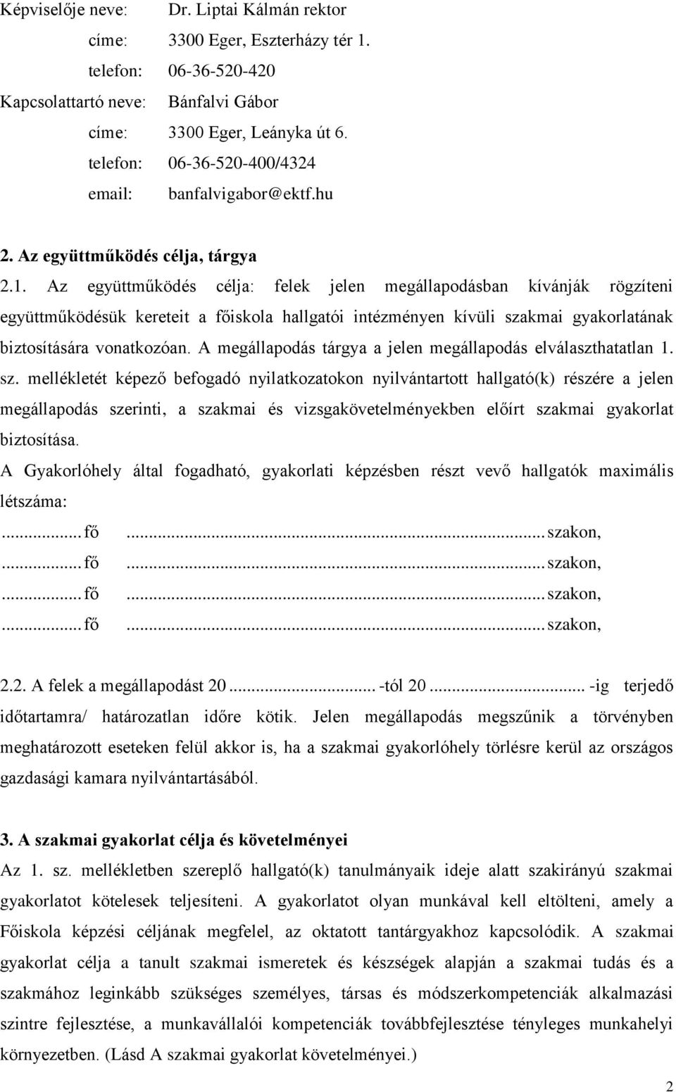 Az együttműködés célja: felek jelen megállapodásban kívánják rögzíteni együttműködésük kereteit a főiskola hallgatói intézményen kívüli szakmai gyakorlatának biztosítására vonatkozóan.