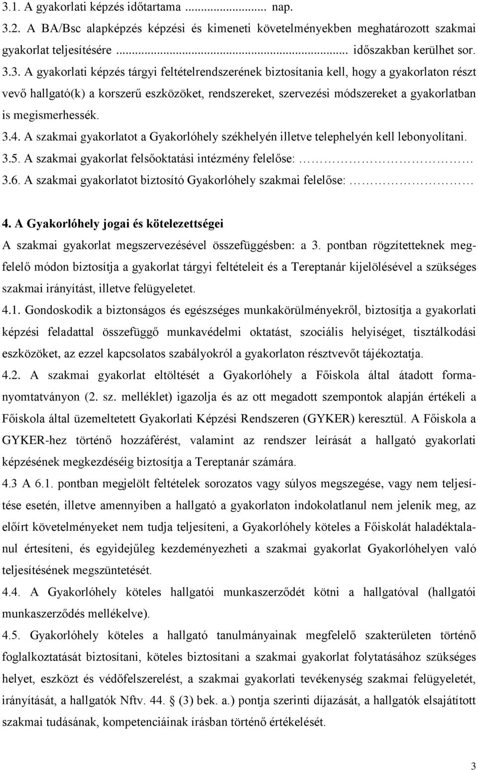 A szakmai gyakorlatot a Gyakorlóhely székhelyén illetve telephelyén kell lebonyolítani. 3.5. A szakmai gyakorlat felsőoktatási intézmény felelőse: 3.6.