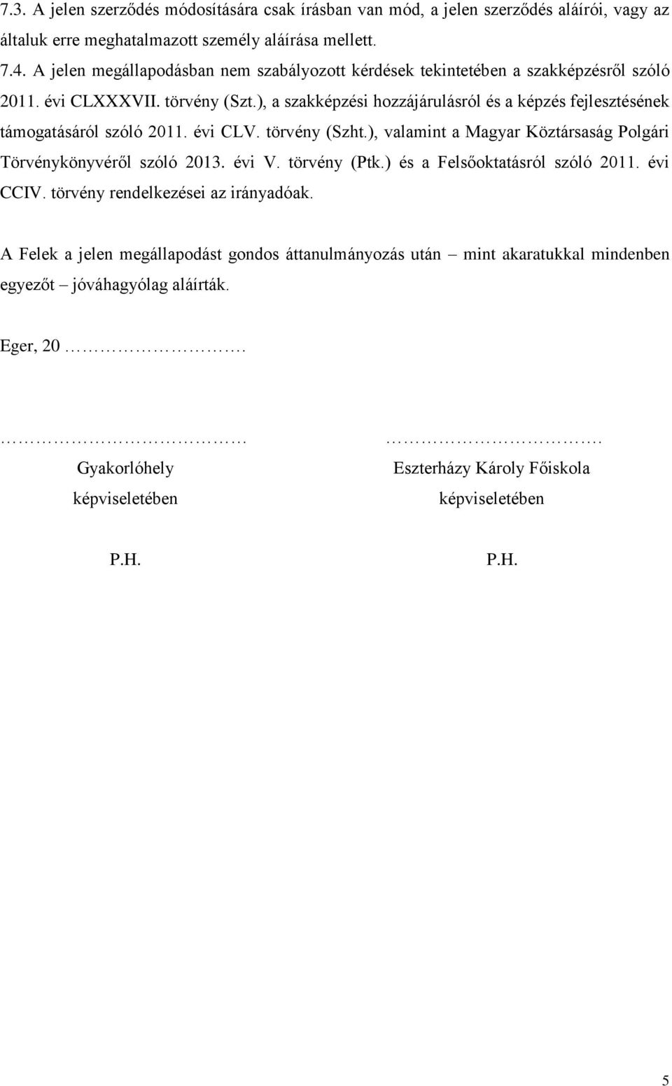 ), a szakképzési hozzájárulásról és a képzés fejlesztésének támogatásáról szóló 2011. évi CLV. törvény (Szht.), valamint a Magyar Köztársaság Polgári Törvénykönyvéről szóló 2013. évi V.