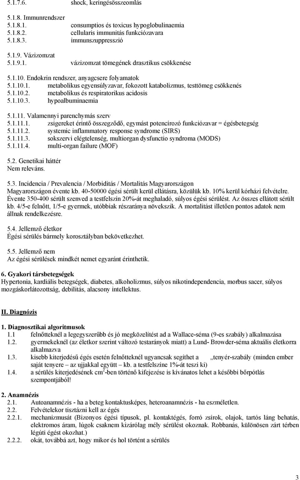 hypoalbuminaemia 5.1.11. Valamennyi parenchymás szerv 5.1.11.1. zsigereket érintő összegződő, egymást potencírozó funkciózavar = égésbetegség 5.1.11.2.