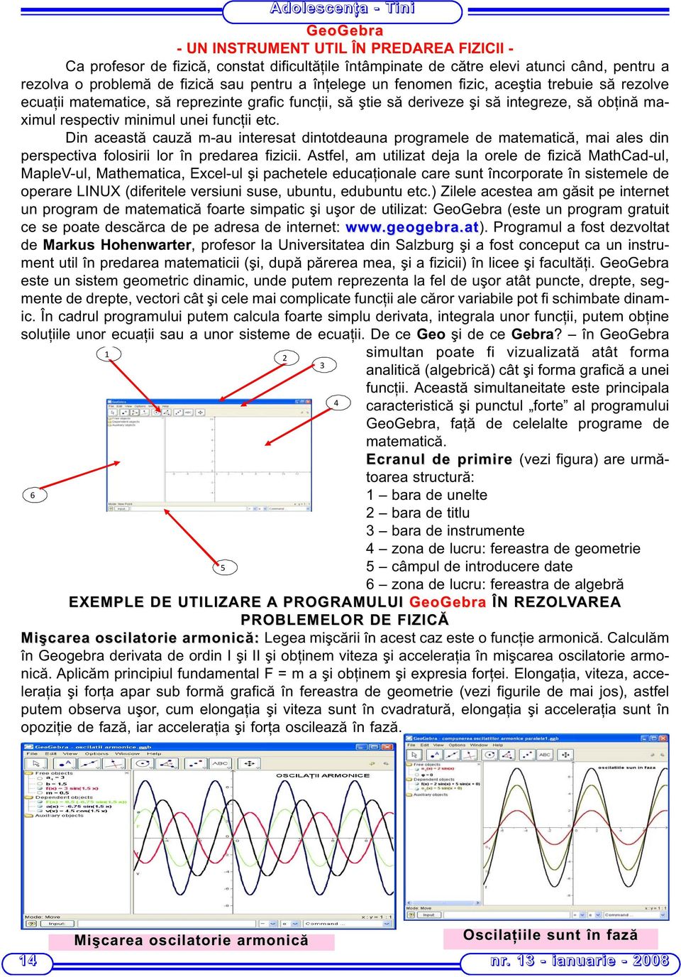Din această cauză m-au interesat dintotdeauna programele de matematică, mai ales din perspectiva folosirii lor în predarea fizicii.