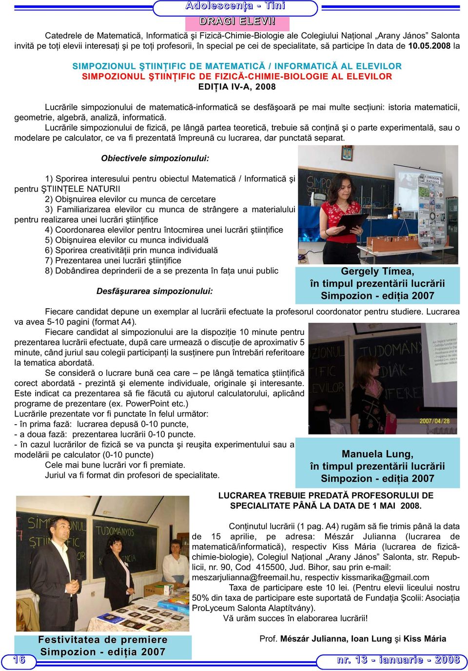 2008 la SIMPOZIONUL ŞTIINŢIFIC DE MATEMA TEMATICĂ TICĂ / INFORMATICĂ AL ELEVILOR SIMPOZIONUL ŞTIINŢIFIC DE FIZICĂ-CHIMIE-BIOLOGIE AL ELEVILOR EDIŢIA IV-A, 2008 Lucrările simpozionului de
