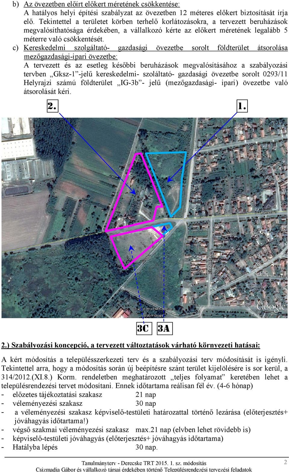 c) Kereskedelmi szolgáltató- gazdasági övezetbe sorolt földterület átsorolása mezőgazdasági-ipari övezetbe: A tervezett és az esetleg későbbi beruházások megvalósításához a szabályozási tervben