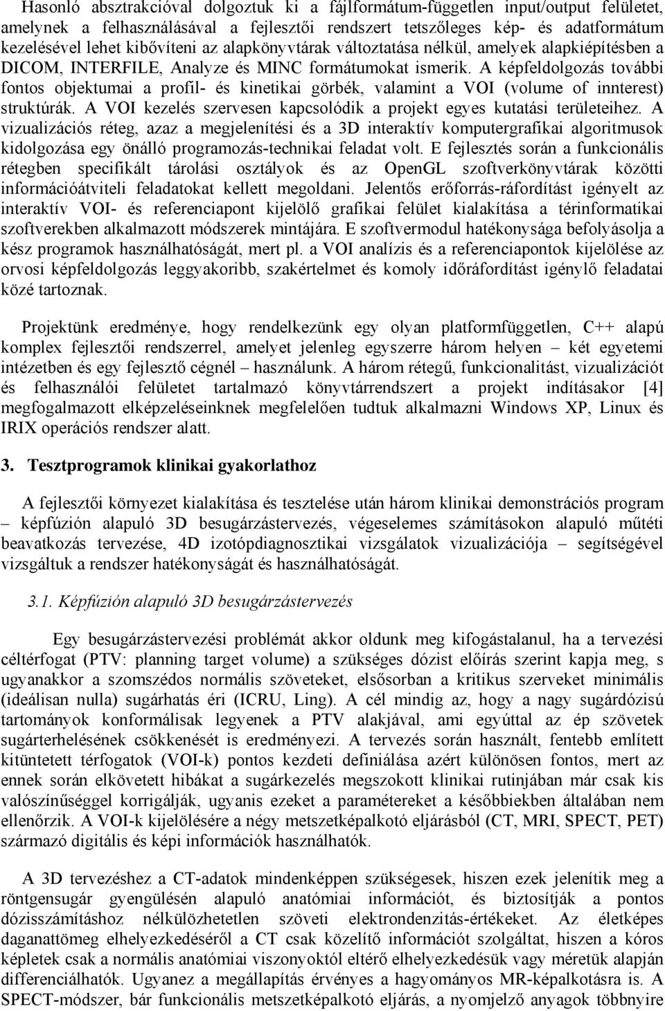 A képfeldolgozás további fontos objektumai a profil- és kinetikai görbék, valamint a VOI (volume of innterest) struktúrák. A VOI kezelés szervesen kapcsolódik a projekt egyes kutatási területeihez.