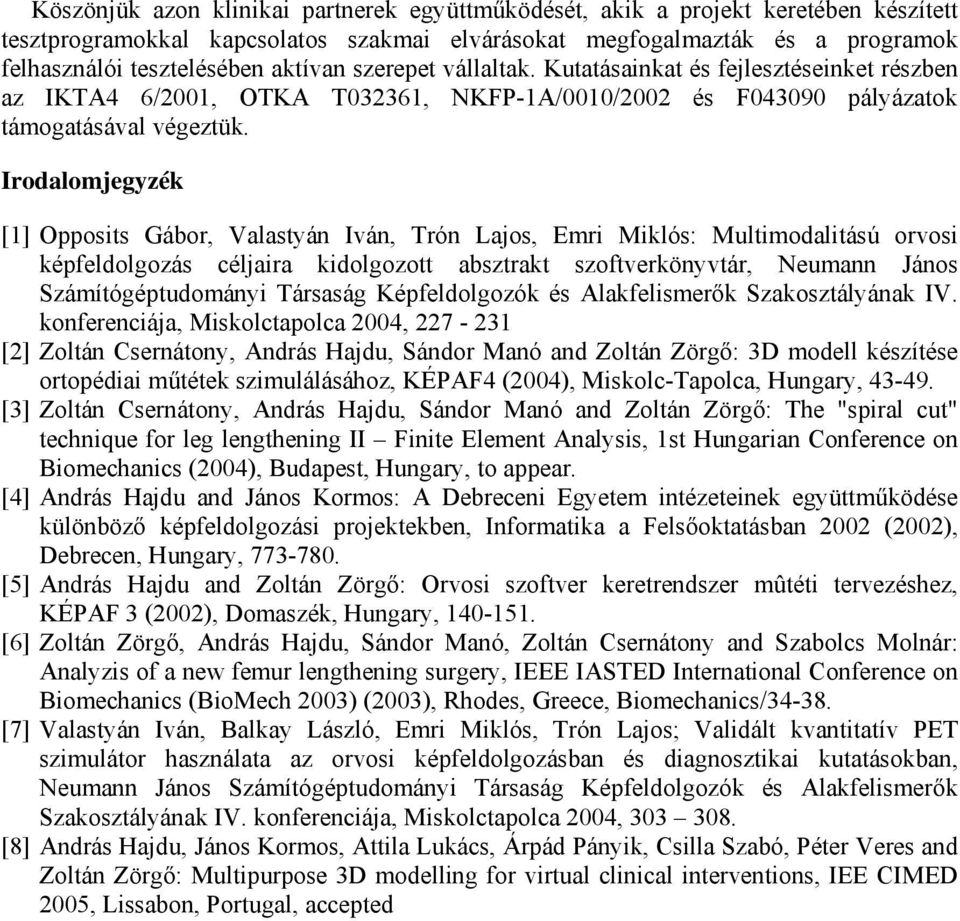 Irodalomjegyzék [1] Opposits Gábor, Valastyán Iván, Trón Lajos, Emri Miklós: Multimodalitású orvosi képfeldolgozás céljaira kidolgozott absztrakt szoftverkönyvtár, Neumann János Számítógéptudományi