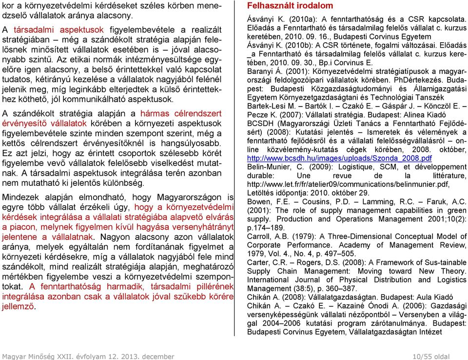Az etikai normák intézményesültsége egyelőre igen alacsony, a belső érintettekkel való kapcsolat tudatos, kétirányú kezelése a vállalatok nagyjából felénél jelenik meg, míg leginkább elterjedtek a