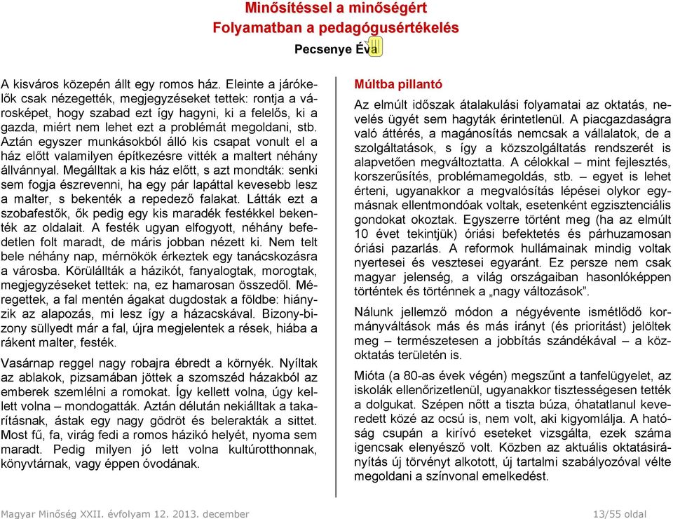 Aztán egyszer munkásokból álló kis csapat vonult el a ház előtt valamilyen építkezésre vitték a maltert néhány állvánnyal.