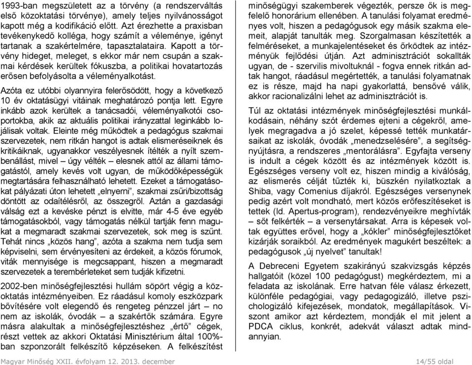 Kapott a törvény hideget, meleget, s ekkor már nem csupán a szakmai kérdések kerültek fókuszba, a politikai hovatartozás erősen befolyásolta a véleményalkotást.
