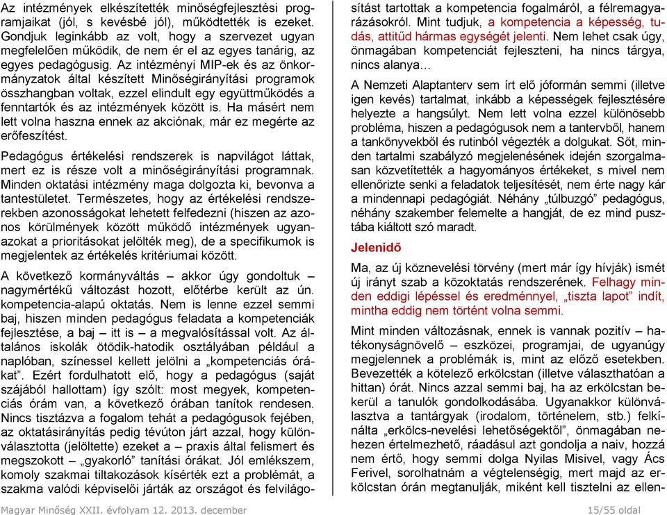 Az intézményi MIP-ek és az önkormányzatok által készített Minőségirányítási programok összhangban voltak, ezzel elindult egy együttműködés a fenntartók és az intézmények között is.