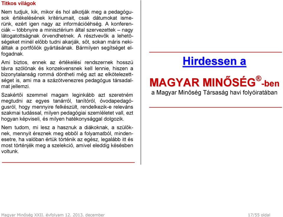A résztvevők a lehetőségeket minél előbb tudni akarják, sőt, sokan máris nekiálltak a portfóliók gyártásának. Bármilyen segítséget elfogadnak.
