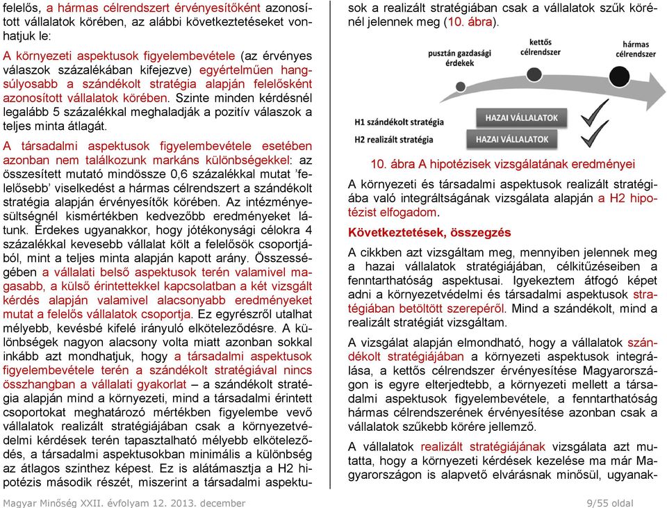 Szinte minden kérdésnél legalább 5 százalékkal meghaladják a pozitív válaszok a teljes minta átlagát.