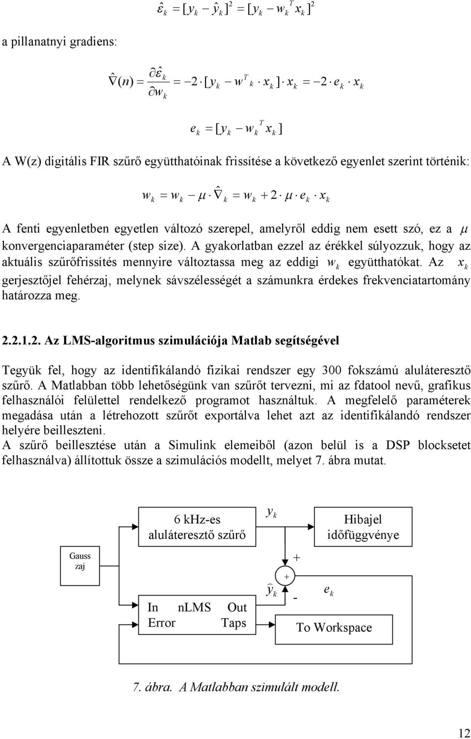 A gyaorlatban ezzel az éréel súlyozzu, hogy az atuális szűrőfrissítés mennyire változtassa meg az eddigi w együtthatóat.