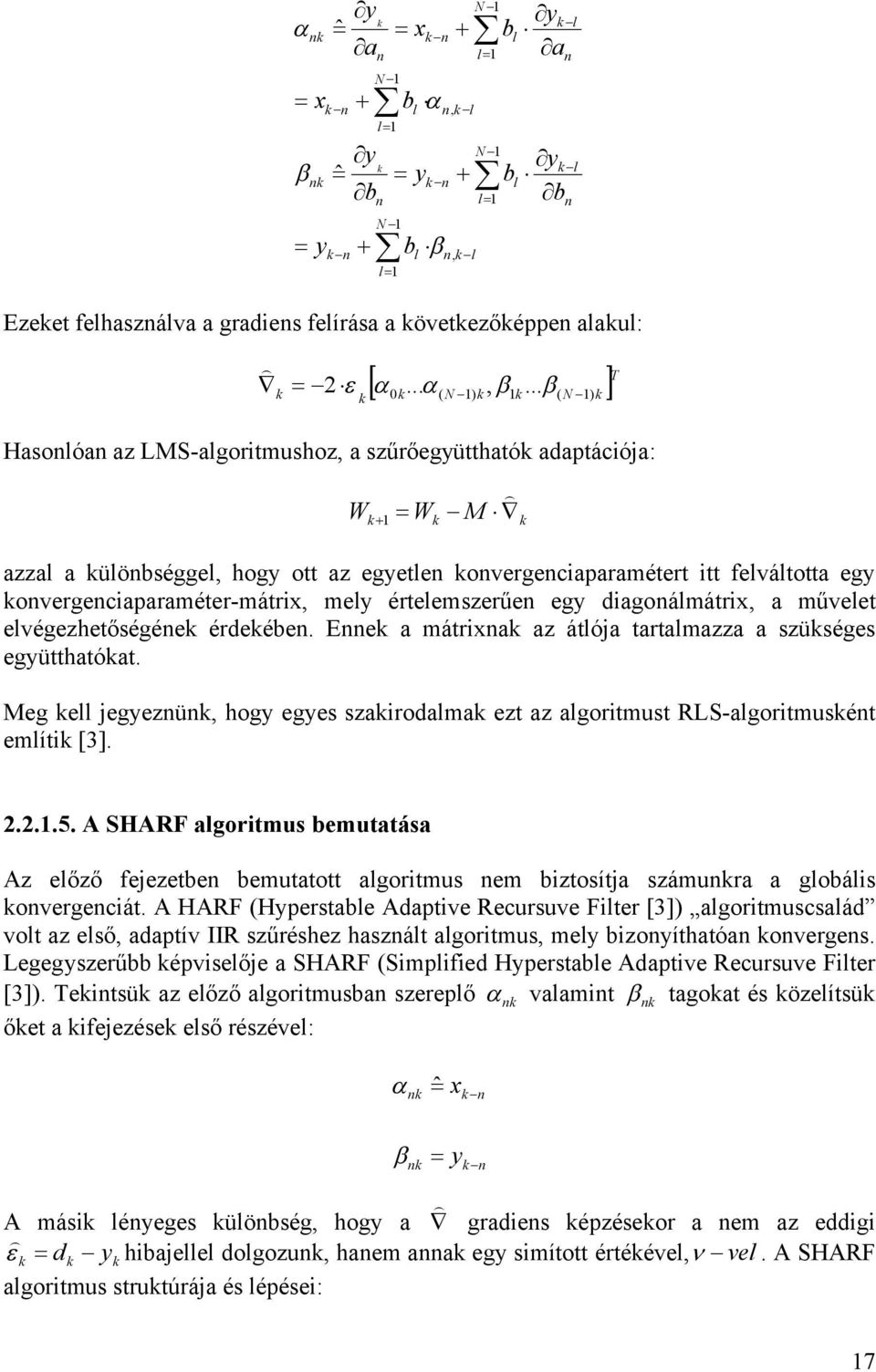 .. 2 Hasonlóan az LMS-algoritmushoz, a szűrőegyüttható adaptációja: M W W azzal a ülönbséggel, hogy ott az egyetlen onvergenciaparamétert itt felváltotta egy onvergenciaparaméter-mátrix, mely