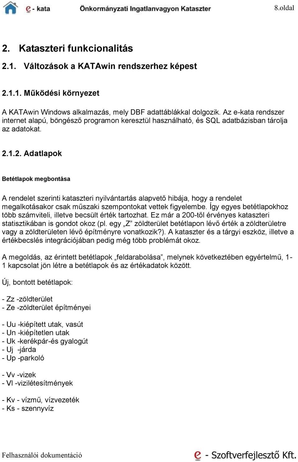 1.2. Adatlapok Betétlapok megbontása A rendelet szerinti kataszteri nyilvántartás alapvető hibája, hogy a rendelet megalkotásakor csak műszaki szempontokat vettek figyelembe.
