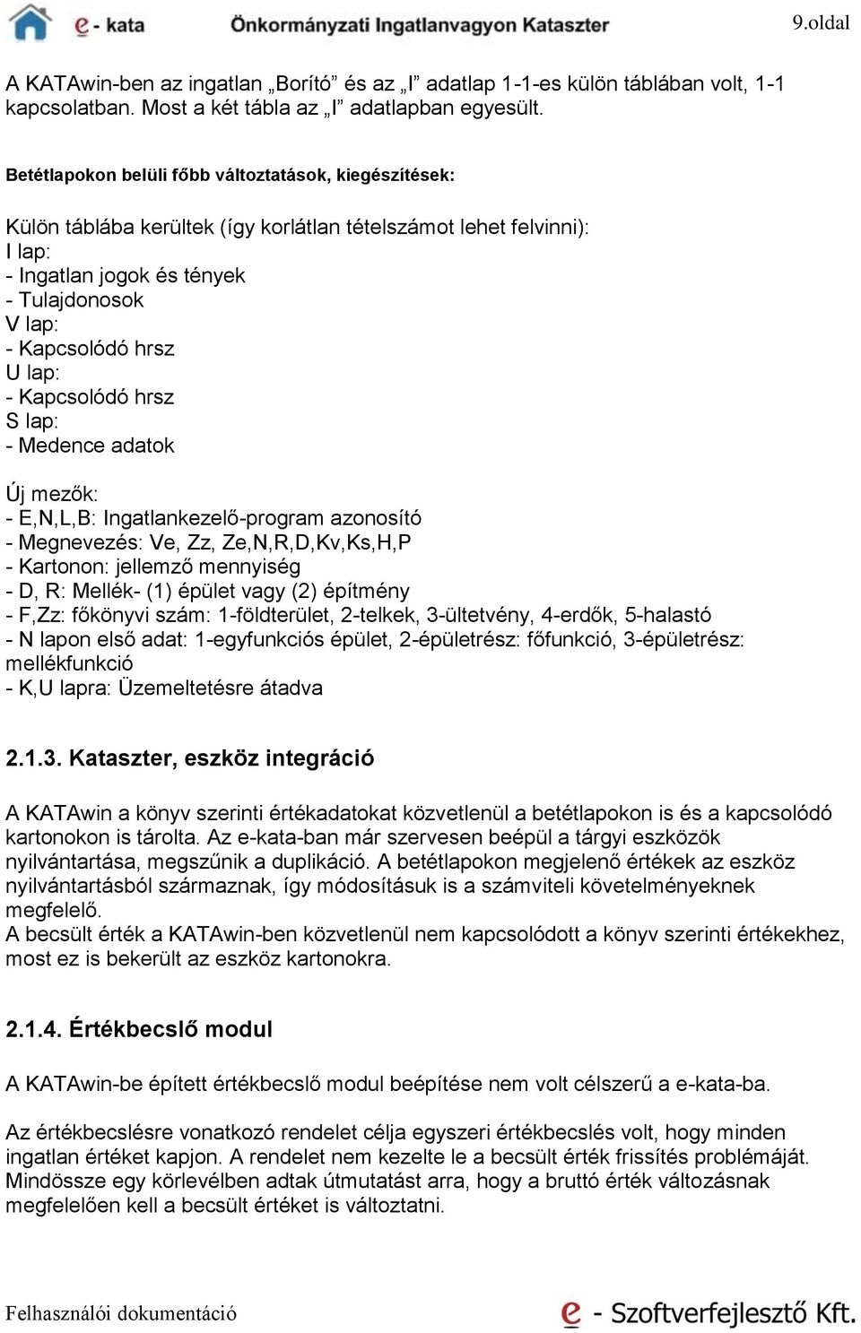 lap: - Kapcsolódó hrsz S lap: - Medence adatok Új mezők: - E,N,L,B: Ingatlankezelő-program azonosító - Megnevezés: Ve, Zz, Ze,N,R,D,Kv,Ks,H,P - Kartonon: jellemző mennyiség - D, R: Mellék- (1) épület