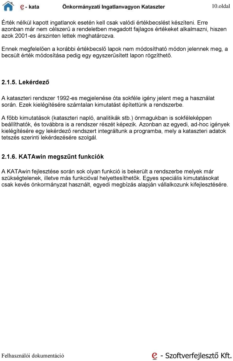 Ennek megfelelően a korábbi értékbecslő lapok nem módosítható módon jelennek meg, a becsült érték módosítása pedig egy egyszerűsített lapon rögzíthető. 2.1.5.