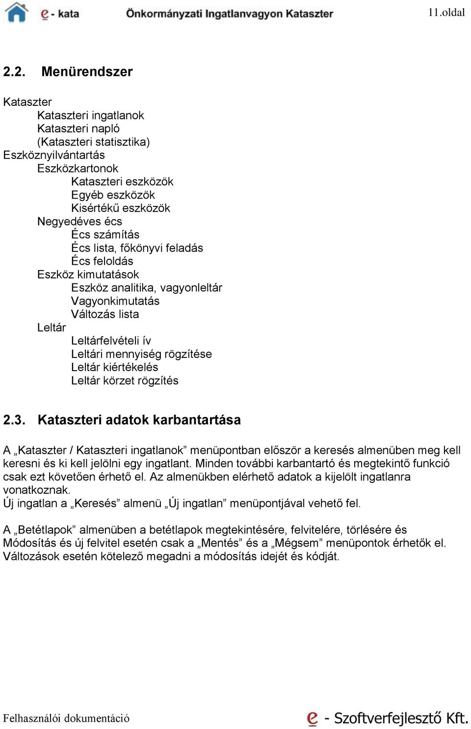 számítás Écs lista, főkönyvi feladás Écs feloldás Eszköz kimutatások Eszköz analitika, vagyonleltár Vagyonkimutatás Változás lista Leltár Leltárfelvételi ív Leltári mennyiség rögzítése Leltár