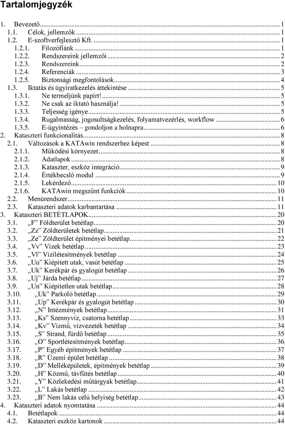 .. 6 1.3.5. E-ügyintézés gondoljon a holnapra... 6 2. Kataszteri funkcionalitás... 8 2.1. Változások a KATAwin rendszerhez képest... 8 2.1.1. Működési környezet... 8 2.1.2. Adatlapok... 8 2.1.3. Kataszter, eszköz integráció.