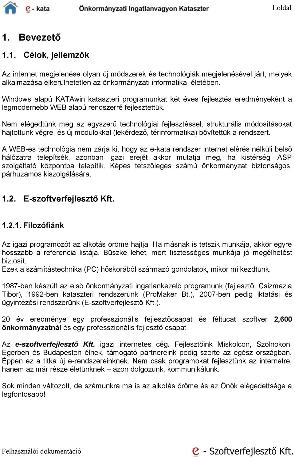 Nem elégedtünk meg az egyszerű technológiai fejlesztéssel, strukturális módosításokat hajtottunk végre, és új modulokkal (lekérdező, térinformatika) bővítettük a rendszert.