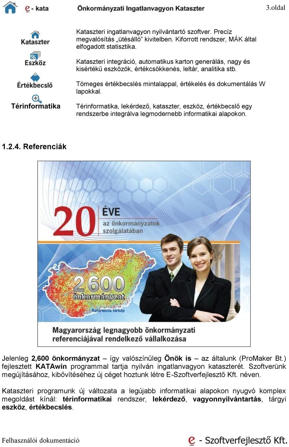 Térinformatika, lekérdező, kataszter, eszköz, értékbecslő egy rendszerbe integrálva legmodernebb informatikai alapokon. 1.2.4.
