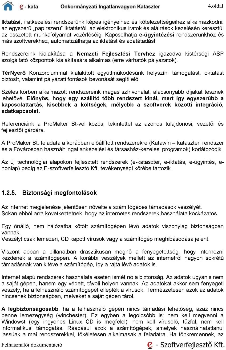 Rendszereink kialakítása a Nemzeti Fejlesztési Tervhez igazodva kistérségi ASP szolgáltató központok kialakítására alkalmas (erre várhatók pályázatok).
