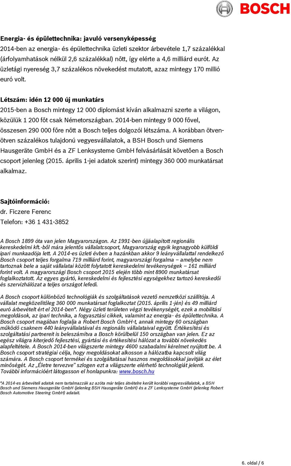 Létszám: idén 12 000 új munkatárs 2015-ben a Bosch mintegy 12 000 diplomást kíván alkalmazni szerte a világon, közülük 1 200 főt csak Németországban.