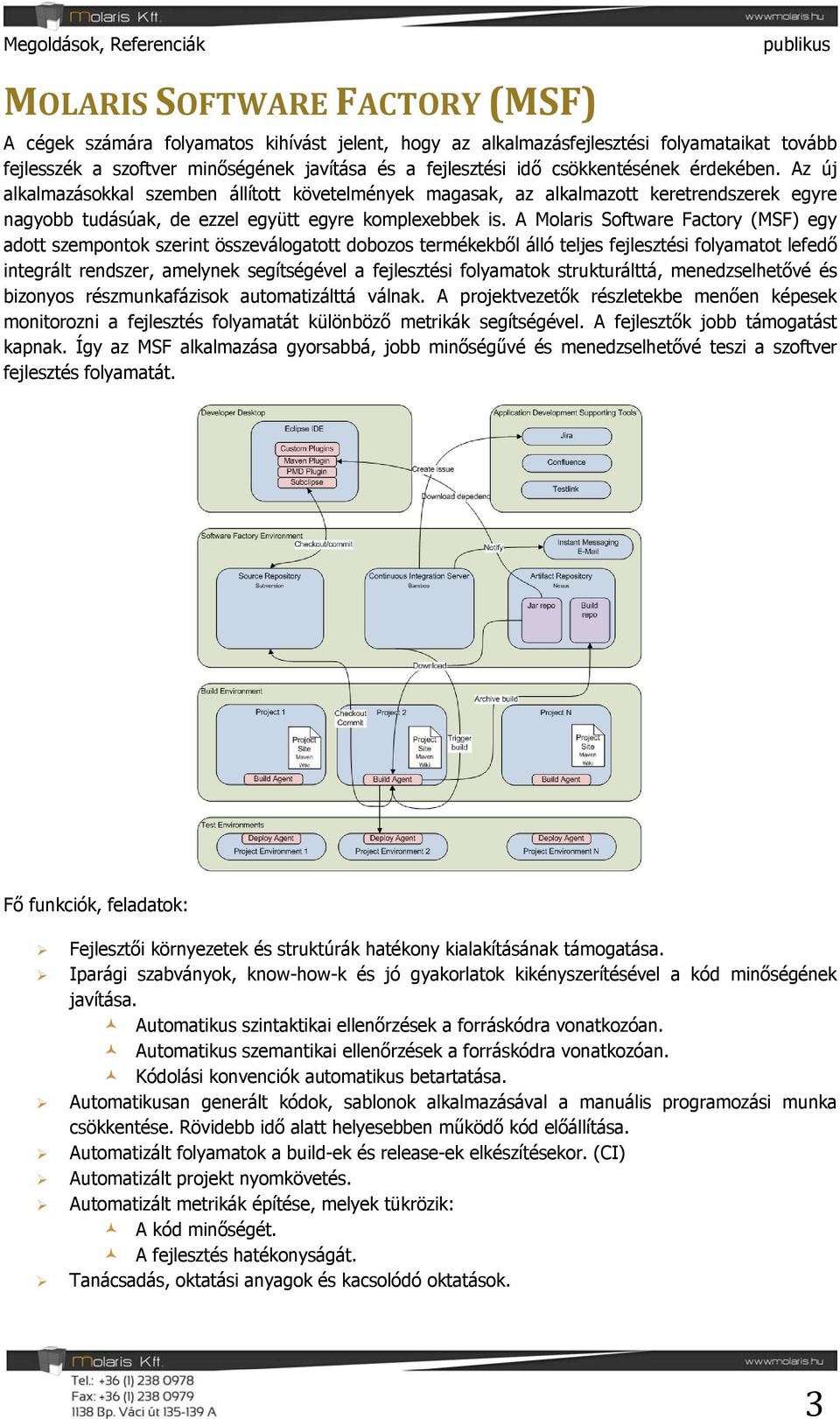 A Molaris Software Factory (MSF) egy adott szempontok szerint összeválogatott dobozos termékekből álló teljes fejlesztési folyamatot lefedő integrált rendszer, amelynek segítségével a fejlesztési