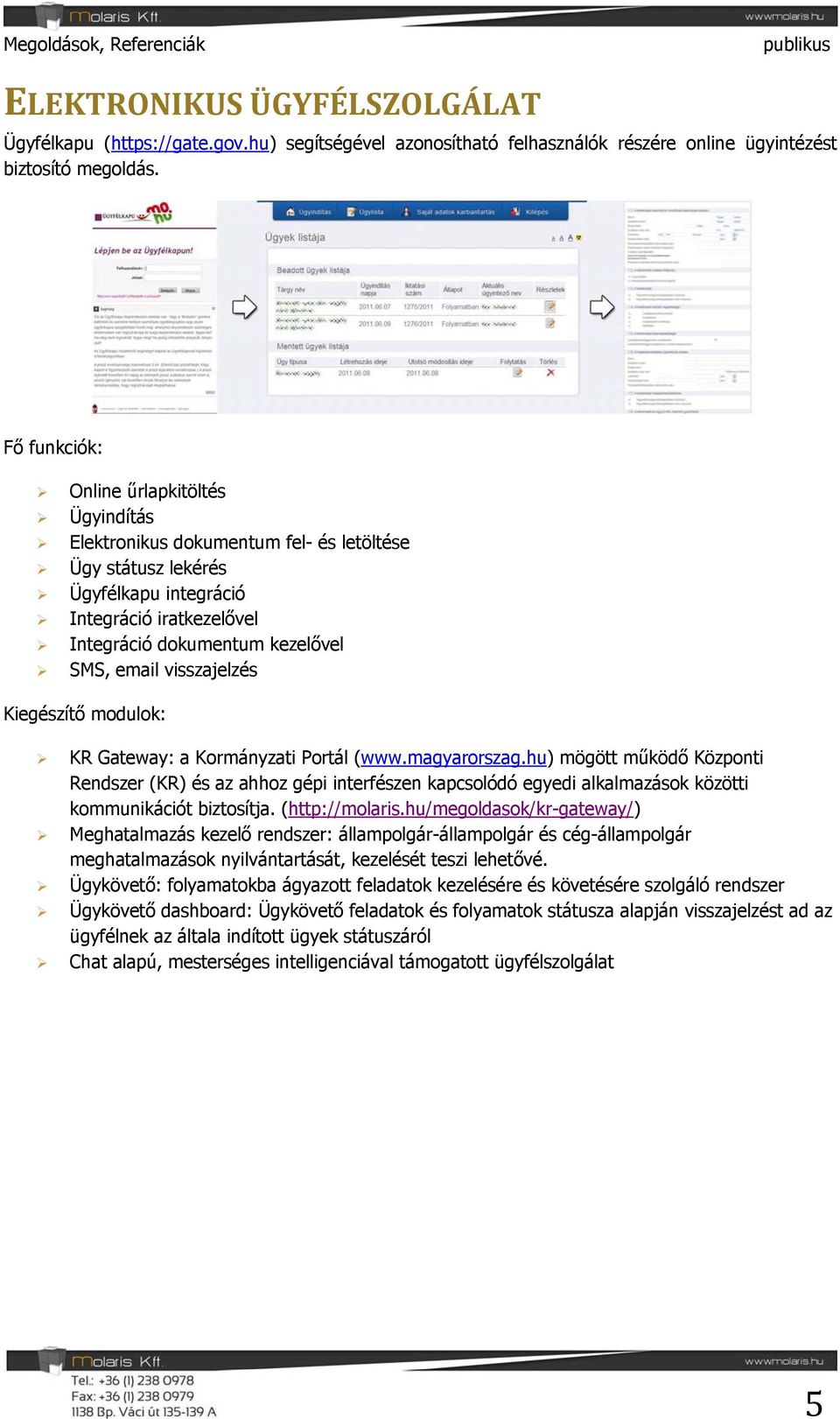 visszajelzés Kiegészítő modulok: KR Gateway: a Kormányzati Portál (www.magyarorszag.