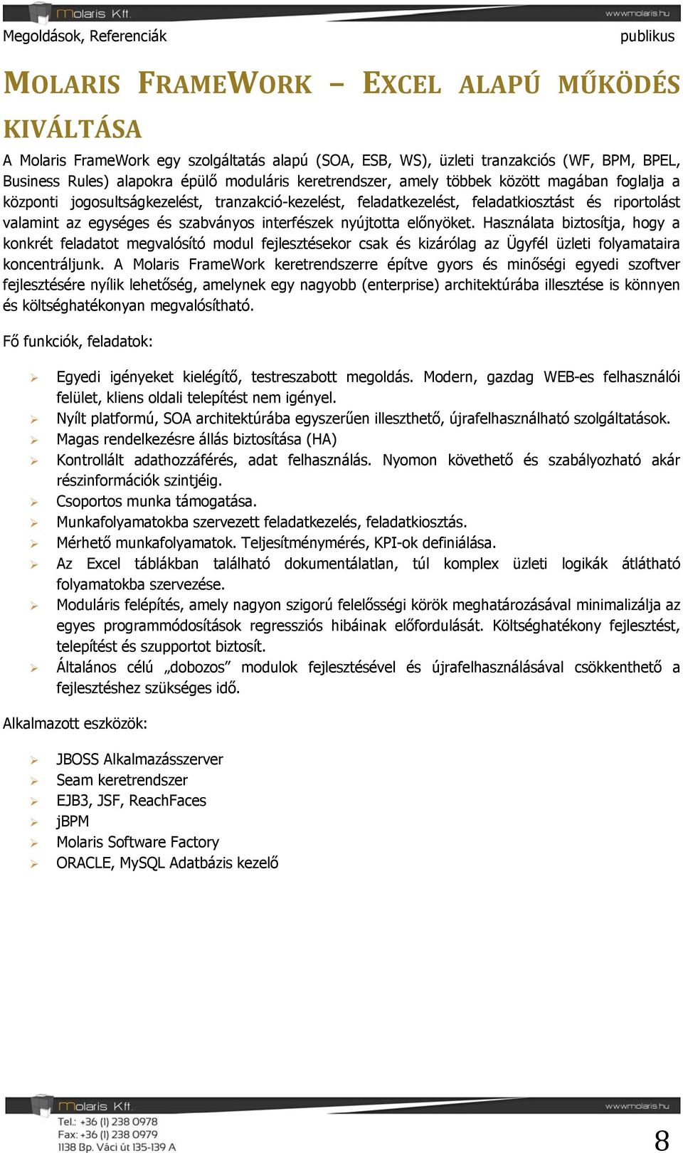 előnyöket. Használata biztosítja, hogy a konkrét feladatot megvalósító modul fejlesztésekor csak és kizárólag az Ügyfél üzleti folyamataira koncentráljunk.