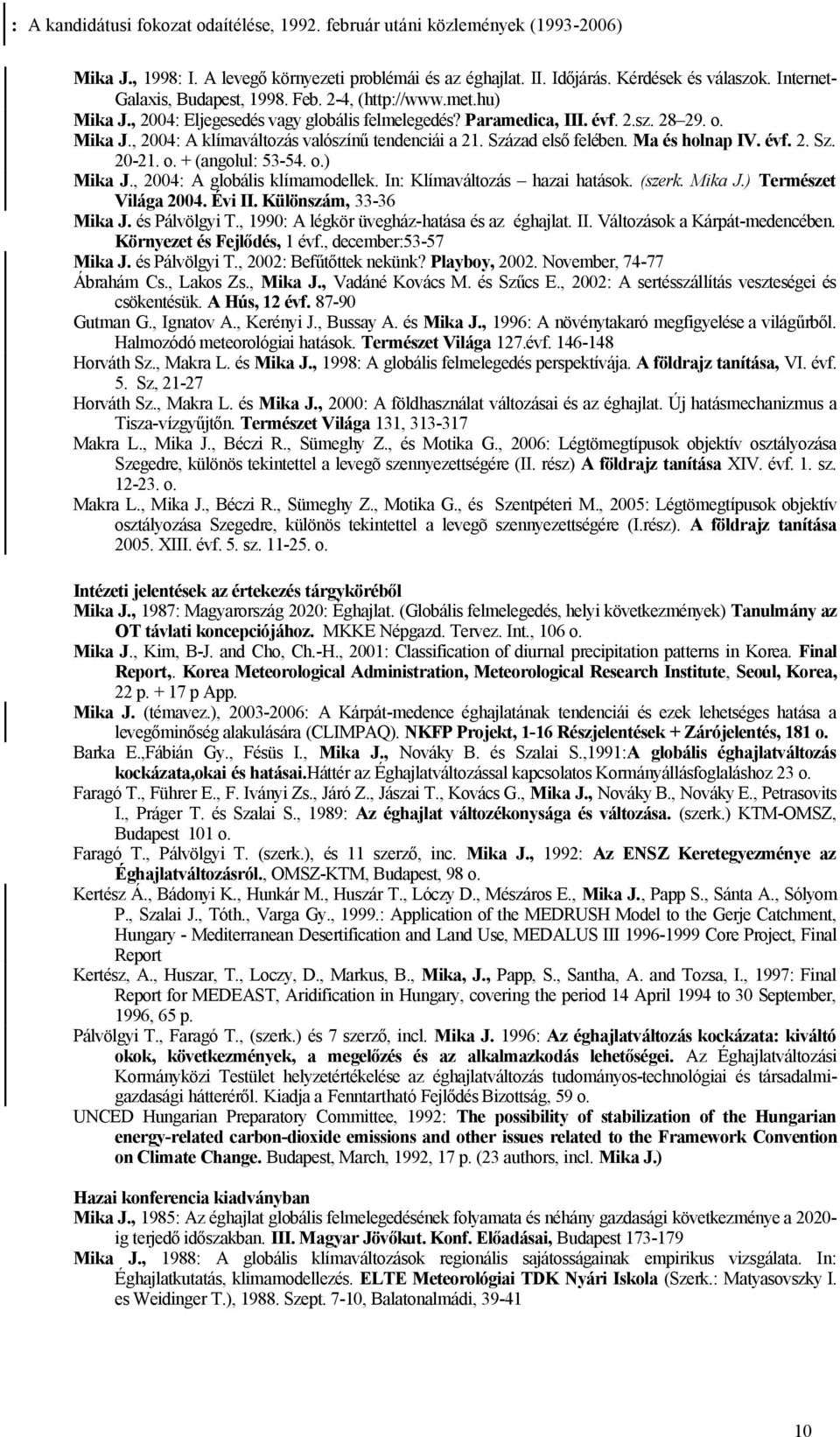 Század első felében. Ma és holnap IV. évf. 2. Sz. 20-21. + (angolul: 53-54. ) Mika J., 2004: A globális klímamodellek. In: Klímaváltozás hazai hatások. (szerk. Mika J.) Természet Világa 2004. Évi II.