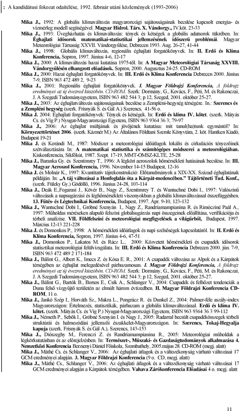 , 1993: Üvegházhatás és klímaváltozás: tények és kétségek a globális adatsorok tükrében. In: Éghajlati idősorok matematikai-statisztikai jellemzésének időszerű problémái.